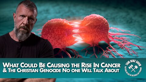 What Could Be Causing the Rise In Cancer & The Christian Genocide No one Will Talk About