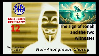 End Time Epiphany 12 - The Sign of Jonah and the Two Witnesses