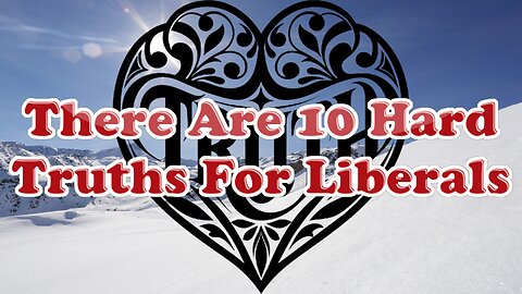 There Are 10 Hard Truths For Liberals