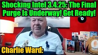 Charlie Ward: Shocking Intel 3.4.25 - The Final Purge Is Underway! Get Ready!