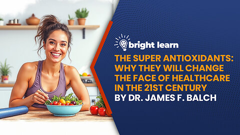 BrightLearn - The Super Anti-oxidants by Dr. James F. Balch