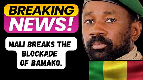 Breaking News: MALI Breaks the Blockade of BAMAKO.