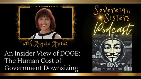 Sovereign Sisters Podcast | Episode 51 | An Insider View of DOGE – The Human Cost