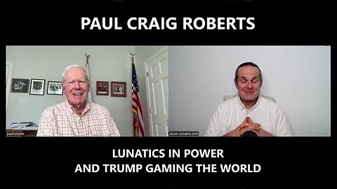 Paul Craig Roberts - Trump Gaming the World and Lunatics in Power