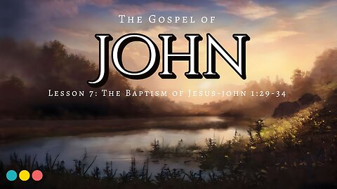 The Gospel of John Lesson 7: The Baptism of Jesus - John 1:29-34