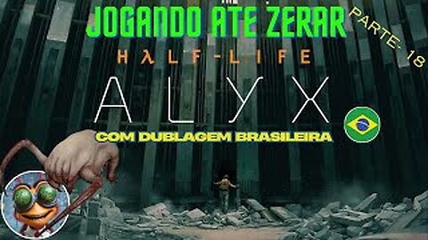 Half-Life Alyx NO STEAM VR | Testando a dublagem Brasileira | Parte 18