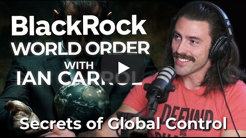 Ian Carroll ~ Global Control Secrets Blackrock (Part 1)