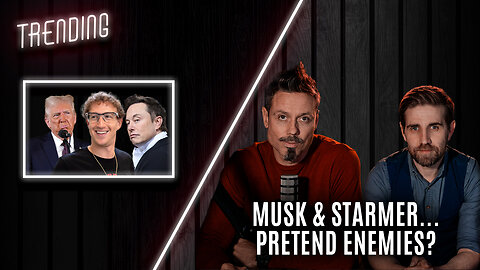 Trending: Ep3 : Musk & Starmer, Pretend Enemies?