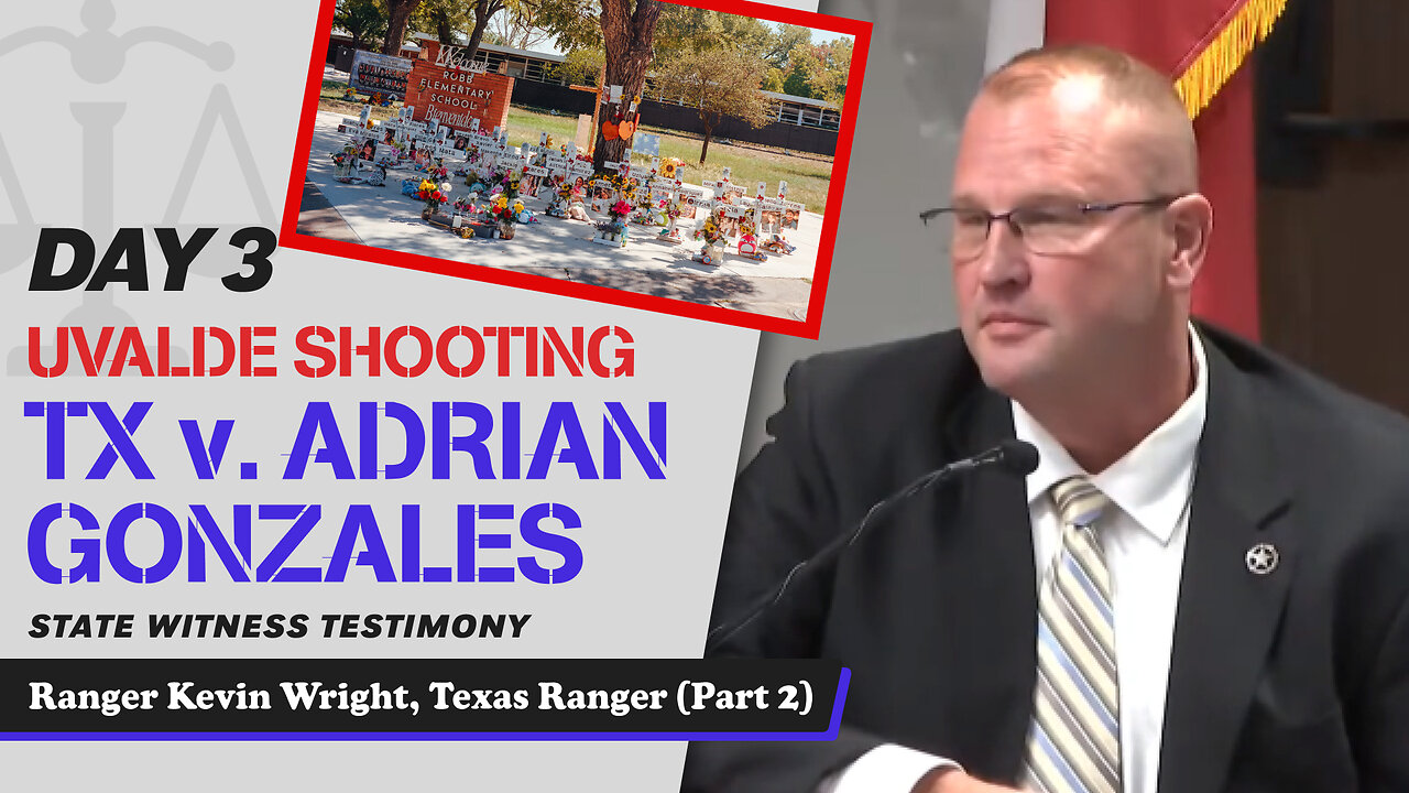 15 - Uvalde School Shooting - TX v. Adrian Gonzales - Ranger Kevin Wright, Texas Ranger (Part 2)