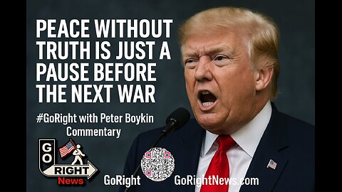 Peace Without Truth Is Just a Pause Before the Next War #GoRight with Peter Boykin Commentary