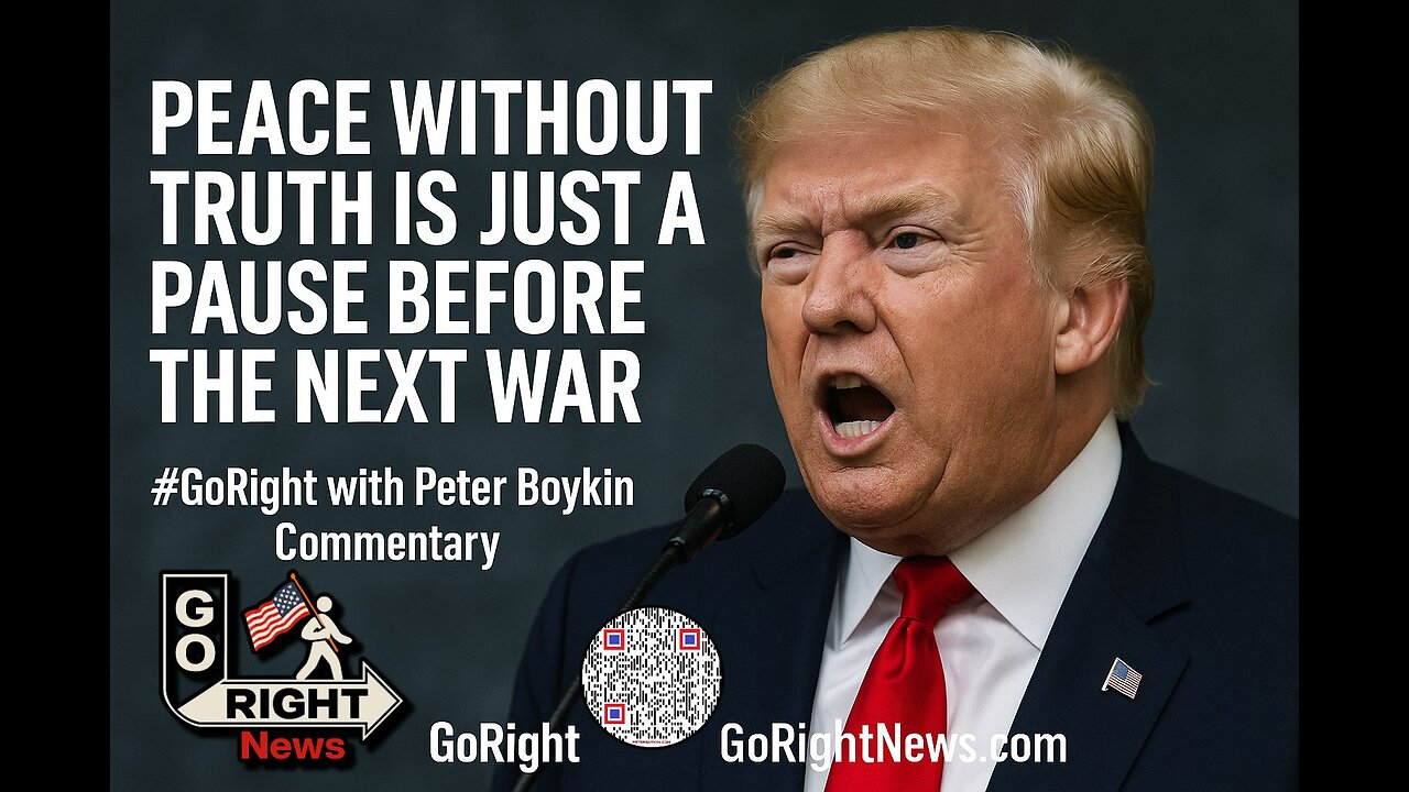 Peace Without Truth Is Just a Pause Before the Next War #GoRight with Peter Boykin Commentary