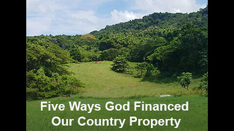 PFTTOT Part 451 Five Ways God Financed Our Country Property