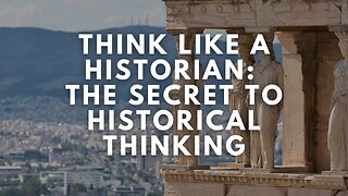 Think Like a Historian: The Secret to Historical Thinking