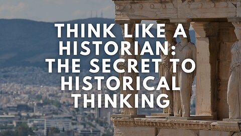 Think Like a Historian: The Secret to Historical Thinking
