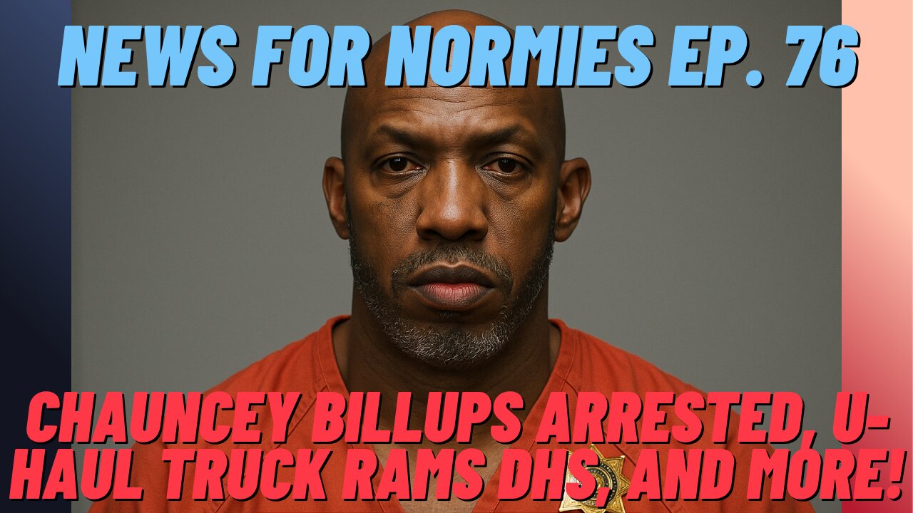 News For Normies Ep. 76: Chauncey Billups Arrested, U-Haul Truck Rams DHS, and More!