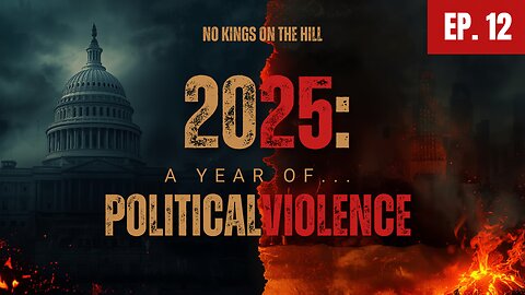 No Kings On The Hill Ep. 12 | 2025: A Year of Political Violence the Media Refused to Name