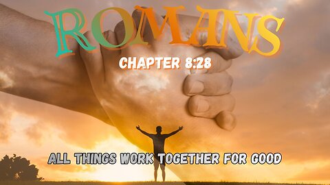 Romans Ch 8:28 (All Things Work Together for Good)