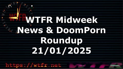 WTFR Midweek News & DoomPorn 21-01-2025