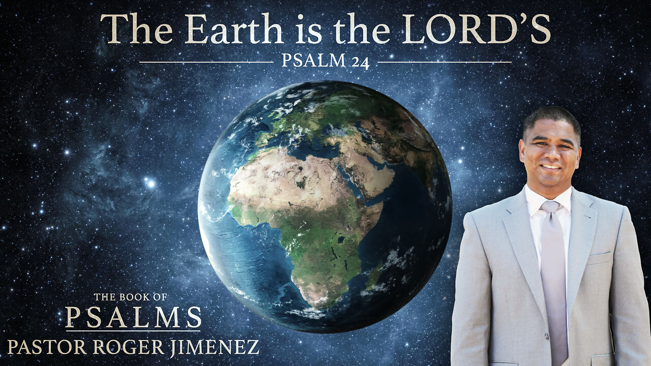 The Earth is the LORD's (Psalm 24) | Pastor Roger Jimenez