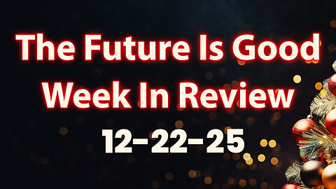 The Future Is Good week in review, 12-22-25