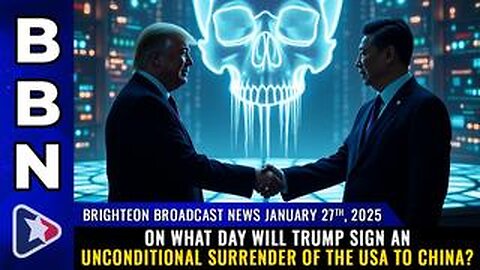 BBN, Jan 27, 2025 – On what day will Trump sign an UNCONDITIONAL SURRENDER...