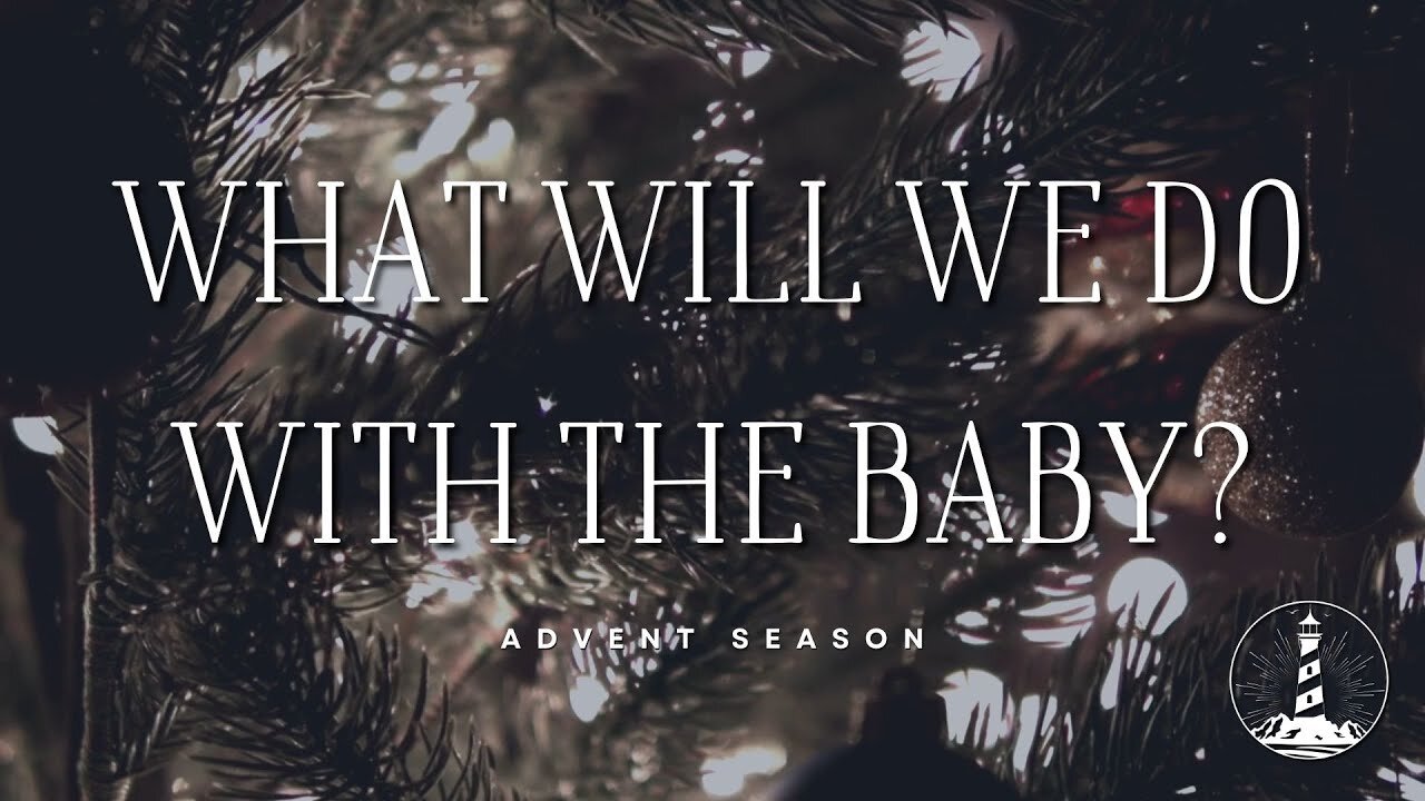 Advent 2024: What Will We Do with the Baby? (Part 5)