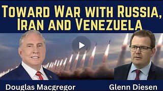 Douglas Macgregor: Toward War with Russia, Iran & Venezuela