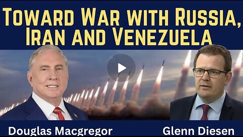 Douglas Macgregor: Toward War with Russia, Iran & Venezuela