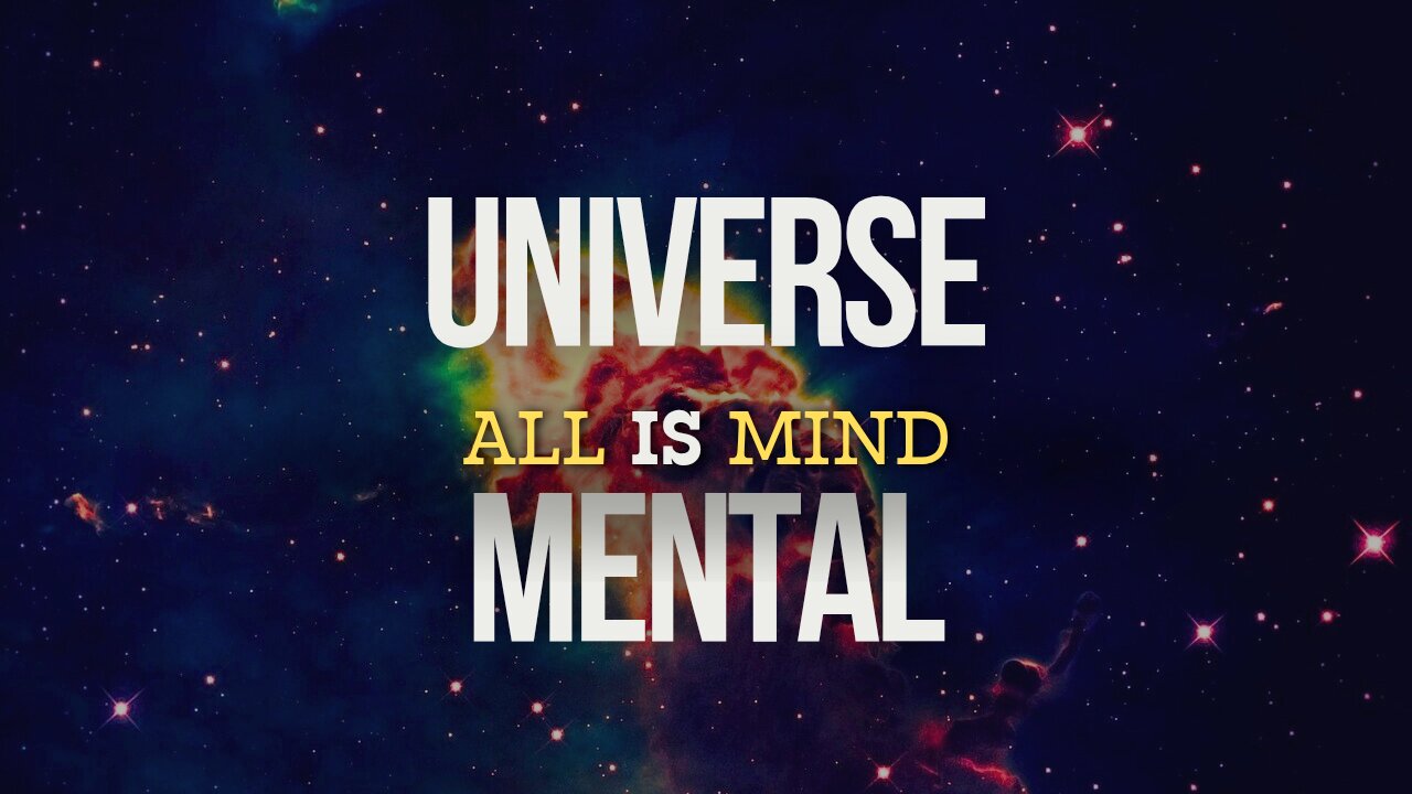 The Principle of Mentalism – "The All is Mind; the Universe is Mental"