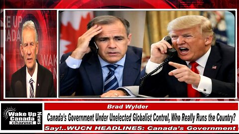 WUCN-Epi#563-Canada’s Government Under Unelected Globalist Control, Who Really Runs the Country?