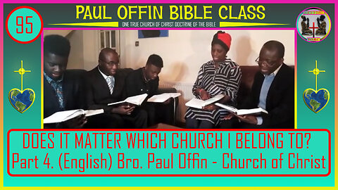 95| DOES IT MATTER WHICH CHURCH I BELONG TO? : Part 4: (English) Bro. Paul Offin - Church of Christ