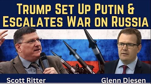 Scott Ritter: Trump Set Up Putin & Escalates War With Russia