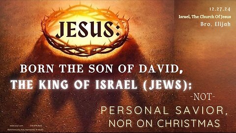 JESUS: BORN THE SON OF DAVID, THE KING OF ISRAEL (JEWS); NOT PERSONAL SAVIOR, NOR ON CHRISTMAS