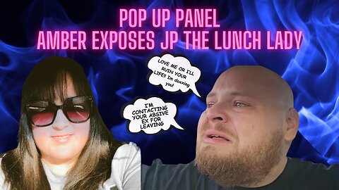 POP UP PANEL - AMBER EXPOSES JP THE DOXXING, THREATENING, COMPULSIVE LYING, FAIL MALE