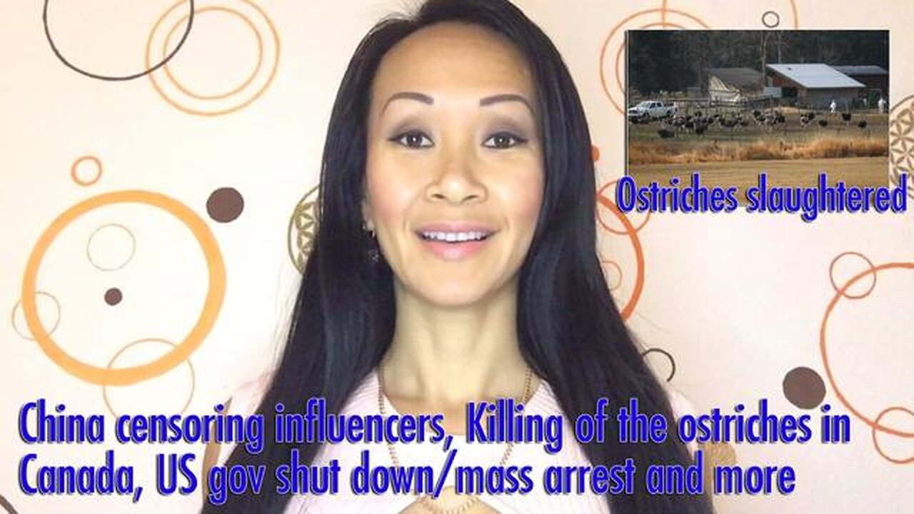 China censoring influencers, Killing of the ostriches in Canada, US gov shut down/mass arrest & more