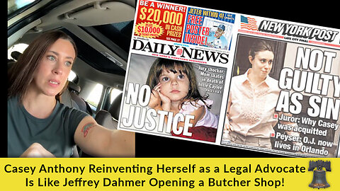 Casey Anthony Reinventing Herself as a Legal Advocate Is Like Jeffrey Dahmer Opening a Butcher Shop!