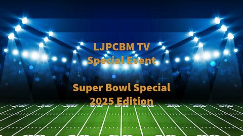 LJPCBM TV Special Event - LJPCBM TV's Super Bowl Special - 2025 Edition