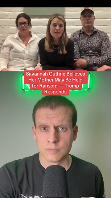 Savannah Guthrie believes her mother may be held for ransom. Trump responds