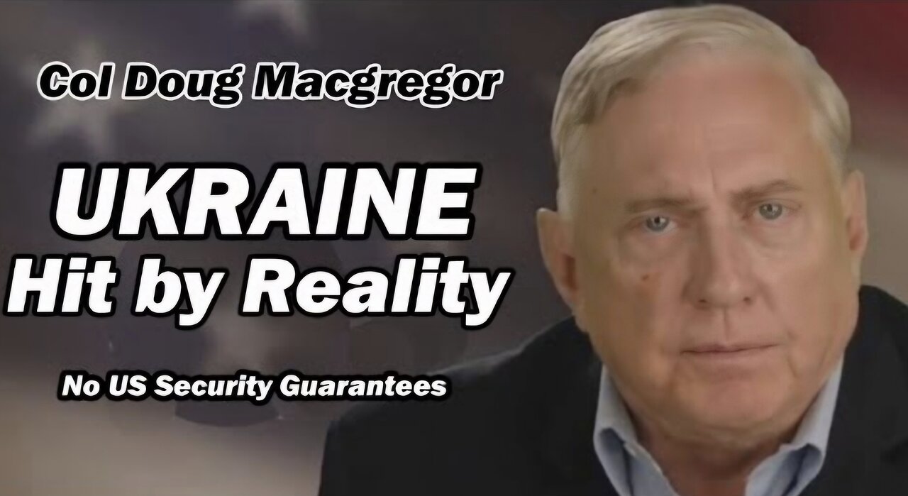 Col Doug Macgregor: Ukraine Smacked by Reality