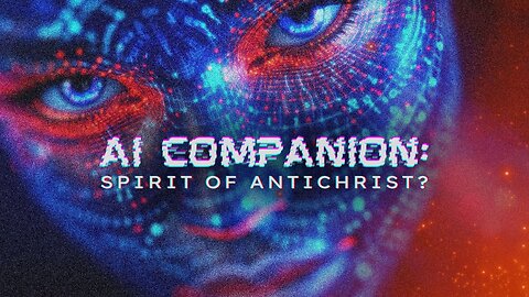 AI Companions: Spirit of Antichrist? (Prophecy Update)