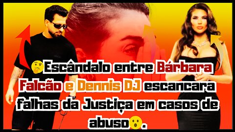 😲Nossa Que Escândalo! Entre #BárbaraFalcão e #DennisDJ escancara falhas da Justiça em casos de abuso