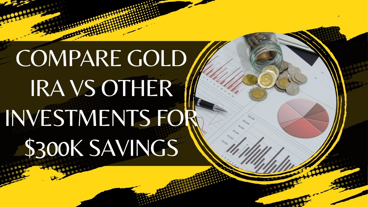 Compare Gold IRA vs Other Investments for $300k Savings