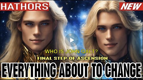 EVERYTHING ABOUT TO CHANGE! FINAL STEP OF ASCENSION | THE HATHORS. WHO IS JOHN QALT? 