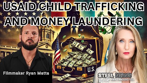 2.6.25 STEEL NEWS WITH ANN VANDERSTEEL: USAID CHILD TRAFFICKING AND MONEY LAUNDERING