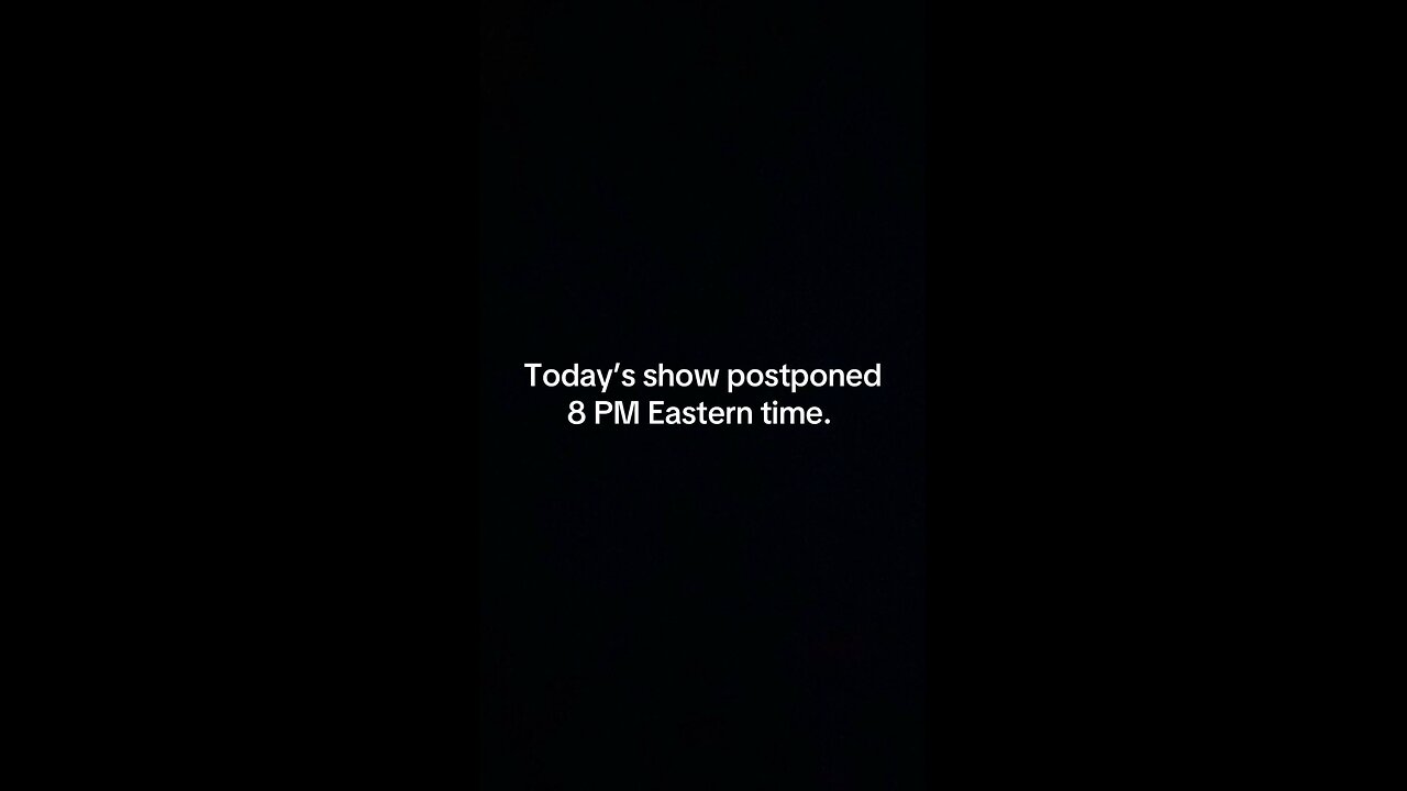 Postponed Until 8Pm eastern