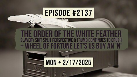 Owen Benjamin | #2137 The Order Of The White Feather, Slavery Skit Split Perspective & TrumQ Continues To Crush + Wheel Of Fortune Let's Us Buy An 'N'