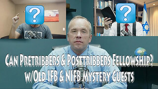 Can Pretribbers & Posttribbers Fellowship? w/Old IFB & NIFB Mystery Guests