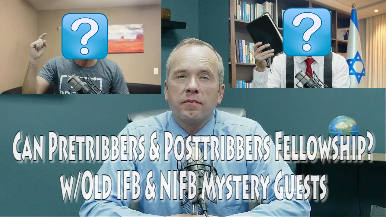 Can Pretribbers & Posttribbers Fellowship? w/Old IFB & NIFB Mystery Guests