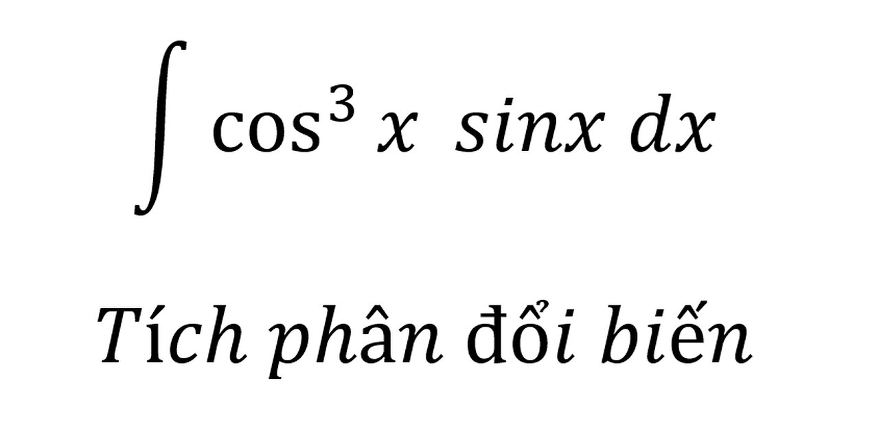 Toán 12: ∫ cos^3 ⁡x sinx dx - Tích phân đổi biến #Integrals #Integrations #Calculus