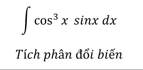 Toán 12: ∫ cos^3 ⁡x sinx dx - Tích phân đổi biến #Integrals #Integrations #Calculus